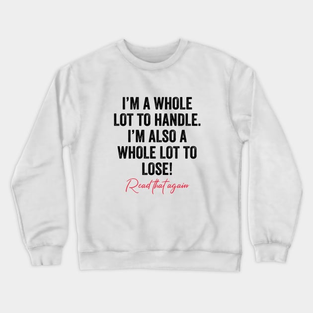 I'm A Whole Lot To Handle I'm Also A Whole Lot To Lose Funny Crewneck Sweatshirt by Nisrine